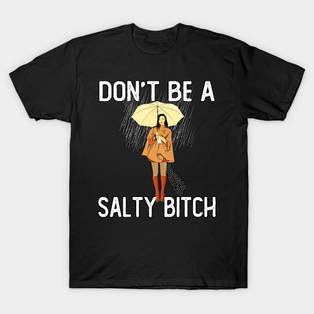 Don't Be a Salty Bitch T-Shirt by Kawaii_Tees